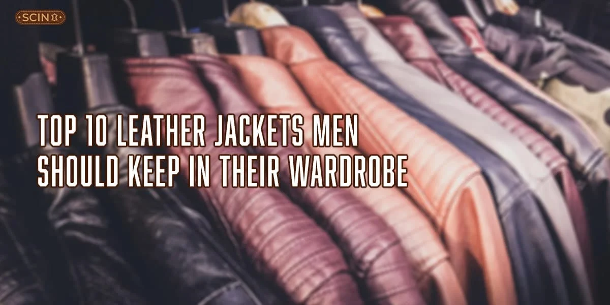 Top 10 Leather Jackets Men Should Keep in Their Wardrobe